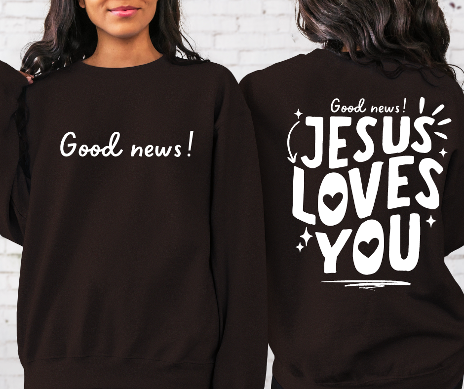 Good News! Jesus Loves You. Sweatshirt - FRONT-BACK DESIGN - – God